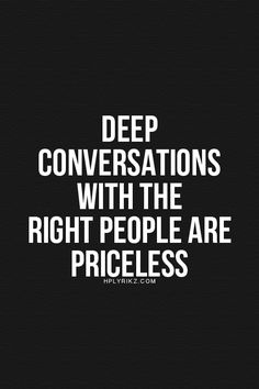 the words deep conversations with the right people are priceless in white on a black background