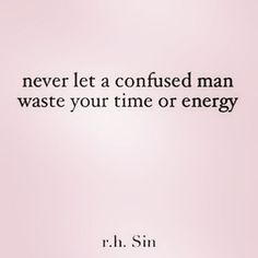 a quote from r h sin that says never let a confused man waste your time or energy