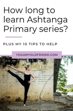 a woman doing yoga poses with the words how long to learn ashtanga primary series?