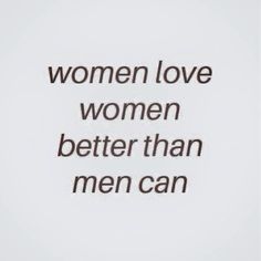 the words women love women better than men can written in black on a white background