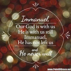 a quote that reads, immaculate our god is with us he is with us still immanue he has not let us and he never will