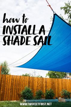 how to install a shade sail in the backyard with text overlay that reads, how to install a shade sail