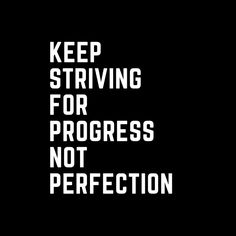 a black and white poster with the words keep striving for progress not perfection