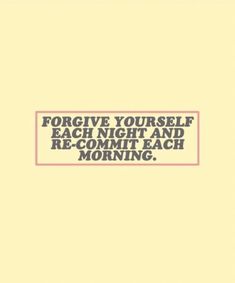 a sign that reads, forget you're yourself each night and re - commit each morning