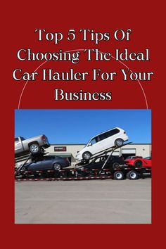 a truck with two cars on it and the words top 5 tips of choosing the ideal car hauler for your business