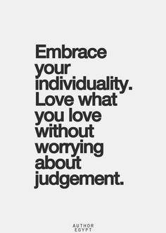 the words embrace your individuality, love what you love without worrying about judging them