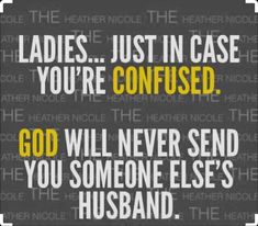 the quote for ladies just in case you're confused, god will never send you someone else's husband