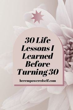 a pink flower with the words 30 life lessons i learned before turning 30