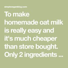 the words to make homemade oat milk is really easy and it's much cheaper than store bought only 2 ingredients