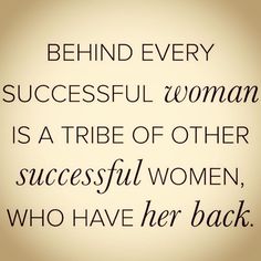 the quote behind every successful woman is a tribe of other successful women who have her back