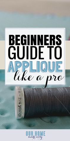 a spool of thread with the words beginners guide to applique like a pro