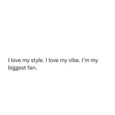 i love my style i love my vibe i'm my biggest fan text on white background