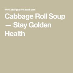 cabbage roll soup with the words stay golden health in white letters on a beige background