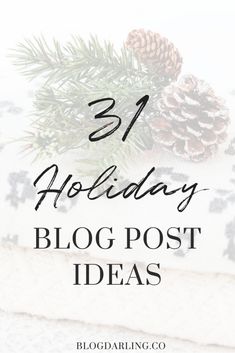 the words 31 holiday blog post ideas with pine cones and evergreen branches on top of them