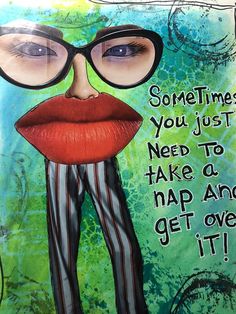 a painting of a woman's face with glasses and red lipstick on her lips that says sometimes you just need to take a nap and get over it