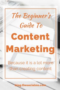 the beginner's guide to content marketing because it is a lot more than creating content