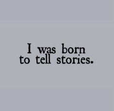 the words i was born to tell stories are black and white on a gray background