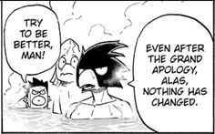 a comic strip with an angry man talking to another person and the caption says, try to be better man even after the grand apoloy, also, nothing has changed