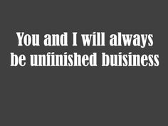 the words you and i will always be unfinished business