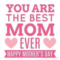 you are the best mom ever happy mother's day