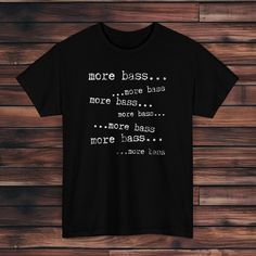 a black t - shirt that says more basss, more basss and more basss