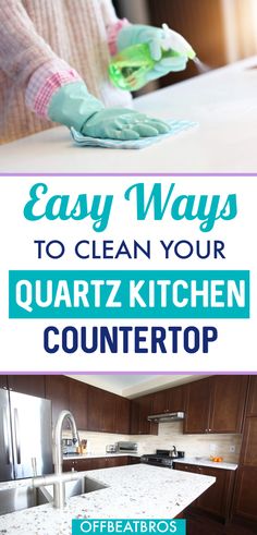 a woman in green gloves cleaning a kitchen counter with the words easy ways to clean your quartz kitchen countertop