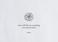 a white piece of paper with an image of a flower on it and the words time will tell you everything you need to know about