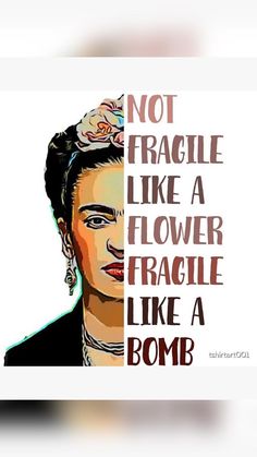 an image of fridalie with the words not fragile like a flower fragile like a bomb