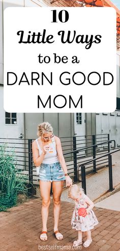 a woman holding the hand of a small child with text overlay that reads 10 little ways to be a darn good mom