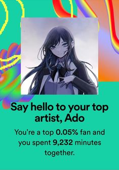 a poster with the caption saying say hello to your top artist, ado you're a top 0 00 % fan and you spent 9 22 minutes together