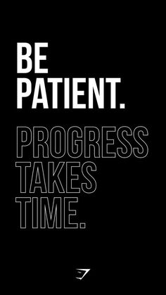 a black and white poster with the words be patient progress takes time on it's side