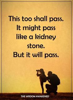 a man kneeling down next to a woman in front of a sunset with the words, this too shall pass it might pass like a kidney stone but it will poss