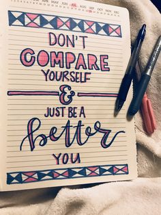 a notepad with writing on it and two pens next to it that says, don't compare yourself & just be a better you