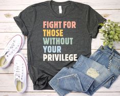 Fight For Those Without Your Privilege shirt - Racial Equality Shirt, Activist Shirt, Anti Racism Shirt, Social Activist Shirt Fight For Those Without Your Privilege Shirt - Unisex T Shirt, Women Racerback Tank, Long Sleeve T-Shirt Tees Tshirt Sweatshirt Sweater Hoodie Gift For Men Women Boys Girls BLM Shirt,Human Rights,Equal Rights,Fundamental Rights,Your Privilege,equal rights shirt,freedom shirt,equality shirt,Anti Racism Shirt,Protest Shirt,Race Equality Shirt,Justice shirt,Social Activist Mama Shirts, Ride Or Die, Screen Printing Designs, Roller Derby, Nursing Shirts, Happy Campers, Mama Shirt, Teacher Shirts, Mom Shirts