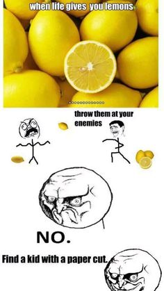 lemons with the caption, when life gives you lemons throw them at your enneales no find a kid with a paper cut