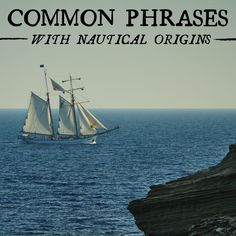 a sailboat sailing on the ocean with text overlay reading common phrases with nautical origins