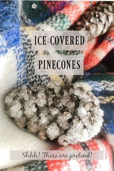 a pile of blankets with the words ice covered pinecones