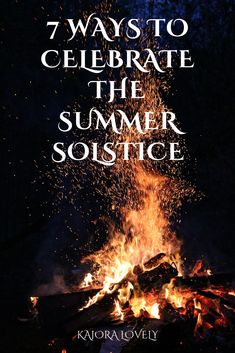 a bonfire with the words 7 ways to celebrate the summer solstice