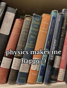 some books that are on a shelf with the caption physics makes me happy?