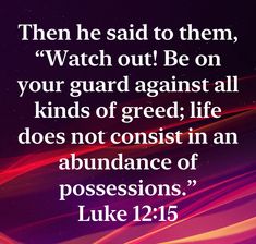 an image with the words luke 12 15 and he said to them, watch out be on your guard against all kinds of greed