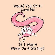 Digital illustration of a cartoon pink worm on a string crying with the text Would you still love me if I was a worm on a string? Worm On String, How To Make Worm On A String, Worm On A String Aesthetic, Would You Still Love Me If I Was A Worm, Worm On A String, Worm On A String Meme, I Need Jesus, Club Design, Subscription Box