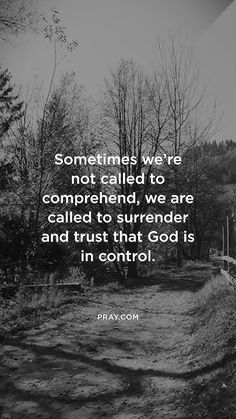 a black and white photo with the words sometimes we're not called to compreend, we are called to surrender and trust that god is in control