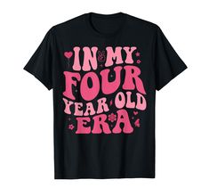 a black t - shirt with pink lettering that says in my four year old era