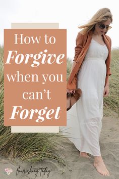 a woman walking on the beach with text overlay saying how to forgive when you can't forget