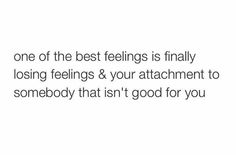 the text reads, one of the best feelings is finally losing feelings & your attachment to somebody that isn't good for you