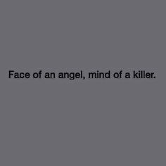 the words face of an angel, mind of a killer written in black on a gray background