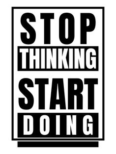 a black and white sign that says stop thinking start doing