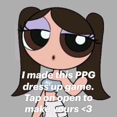 the powerpuff girl cartoon with text that reads i made this ppg dress up game tap on open to make yours 3