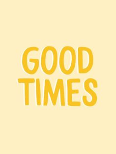 the words good times are written in yellow