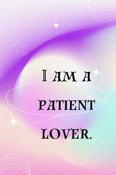 the words i am a patient lover are in black on a pink and blue background